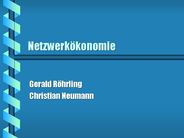 Netzwerkökonomie Gerald Röhrling Christian Neumann Netzwerkökonomie Gerald Röhrling Christian Neumann