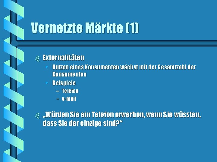 Vernetzte Märkte (1) b Externalitäten • Nutzen eines Konsumenten wächst mit der Gesamtzahl der Vernetzte Märkte (1) b Externalitäten • Nutzen eines Konsumenten wächst mit der Gesamtzahl der
