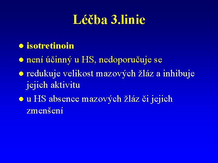 Léčba 3. linie isotretinoin l není účinný u HS, nedoporučuje se l redukuje velikost Léčba 3. linie isotretinoin l není účinný u HS, nedoporučuje se l redukuje velikost