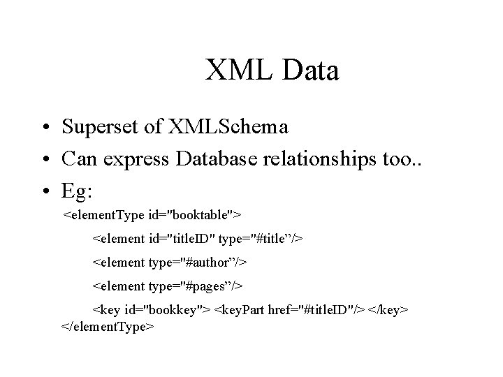 XML Data • Superset of XMLSchema • Can express Database relationships too. . •