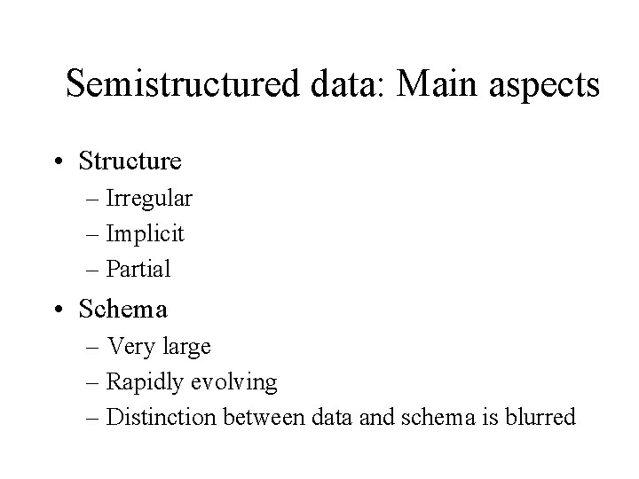 Semistructured data: Main aspects • Structure – Irregular – Implicit – Partial • Schema
