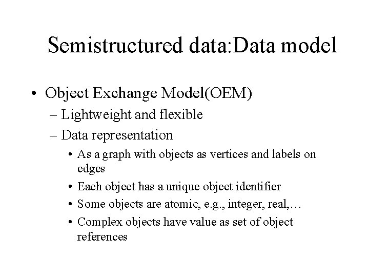 Semistructured data: Data model • Object Exchange Model(OEM) – Lightweight and flexible – Data