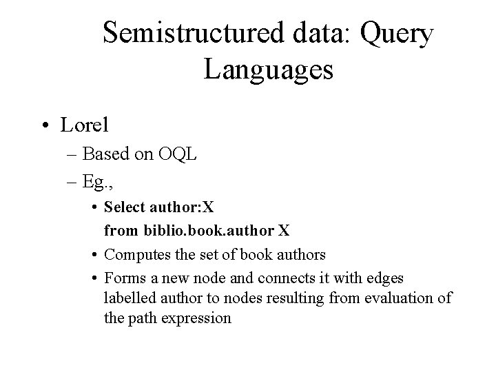 Semistructured data: Query Languages • Lorel – Based on OQL – Eg. , •