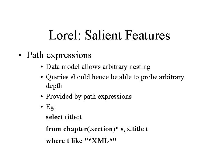 Lorel: Salient Features • Path expressions • Data model allows arbitrary nesting • Queries