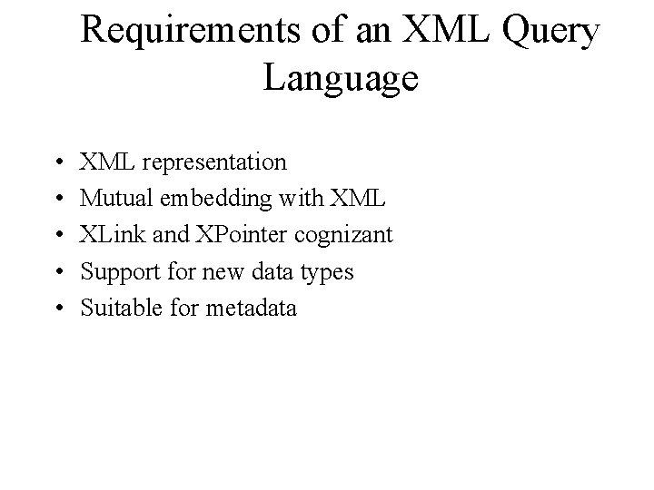 Requirements of an XML Query Language • • • XML representation Mutual embedding with