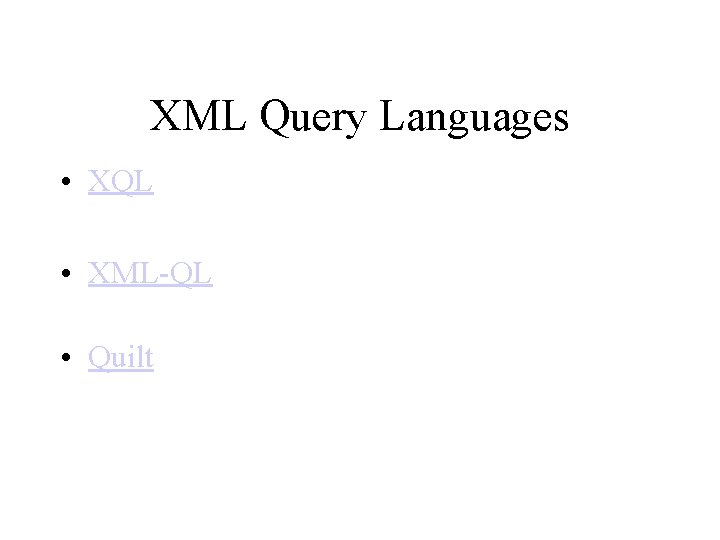 XML Query Languages • XQL • XML-QL • Quilt 