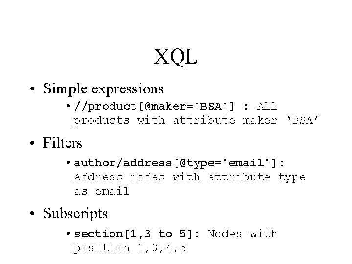 XQL • Simple expressions • //product[@maker='BSA'] : All products with attribute maker ‘BSA’ •