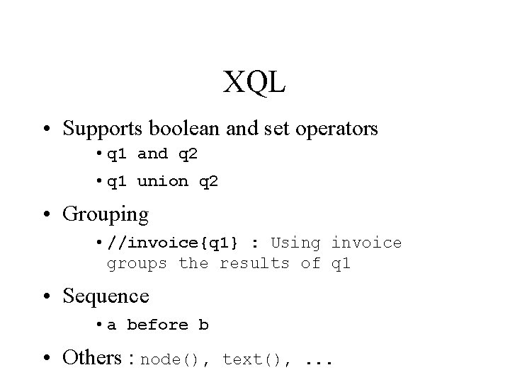 XQL • Supports boolean and set operators • q 1 and q 2 •