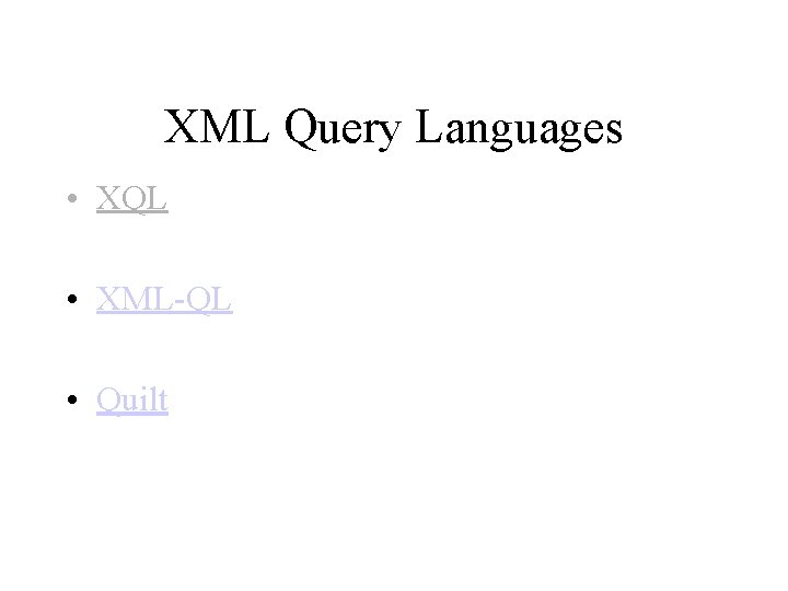 XML Query Languages • XQL • XML-QL • Quilt 