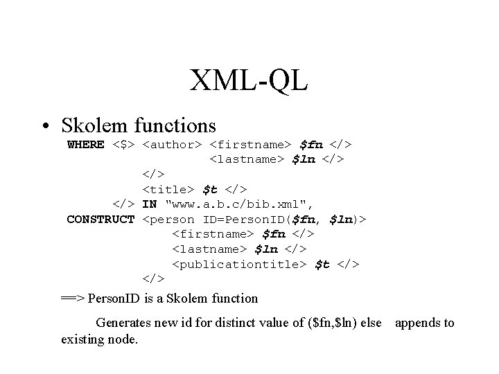 XML-QL • Skolem functions WHERE <$> <author> <firstname> $fn </> <lastname> $ln </> <title>