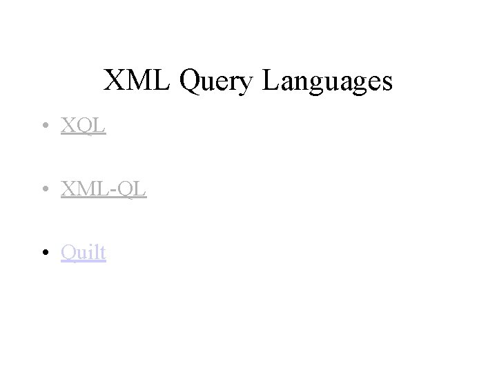 XML Query Languages • XQL • XML-QL • Quilt 