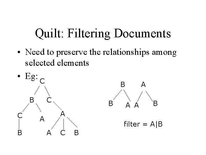 Quilt: Filtering Documents • Need to preserve the relationships among selected elements • Eg: