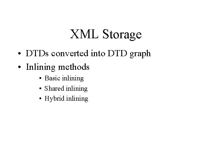 XML Storage • DTDs converted into DTD graph • Inlining methods • Basic inlining