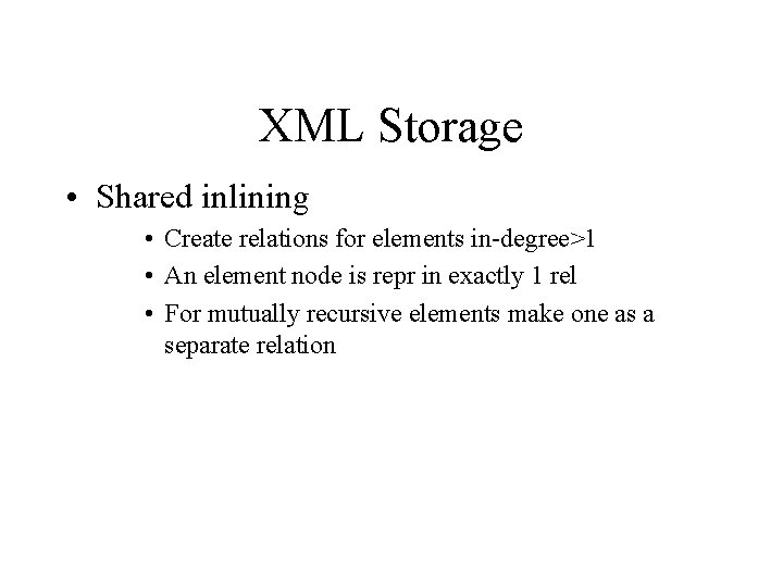 XML Storage • Shared inlining • Create relations for elements in-degree>1 • An element