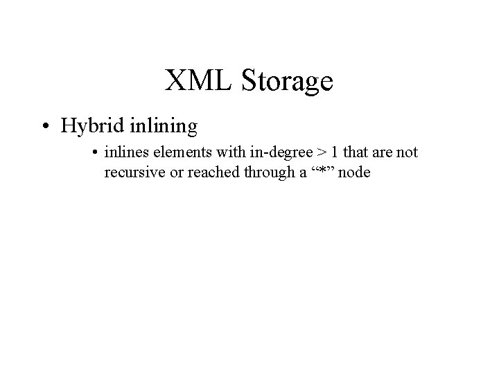 XML Storage • Hybrid inlining • inlines elements with in-degree > 1 that are