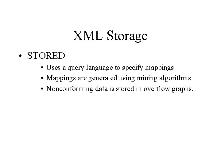 XML Storage • STORED • Uses a query language to specify mappings. • Mappings