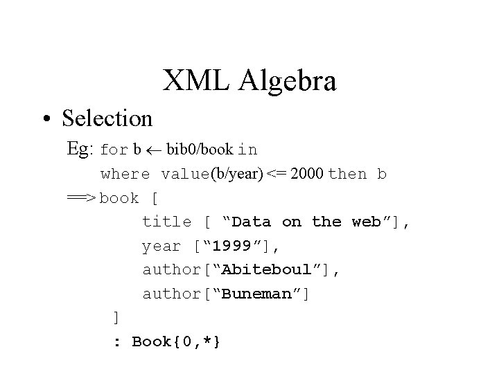 XML Algebra • Selection Eg: for b bib 0/book in where value(b/year) <= 2000