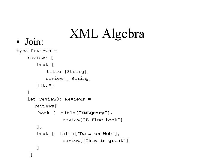  • Join: XML Algebra type Reviews = reviews [ book [ title [String],