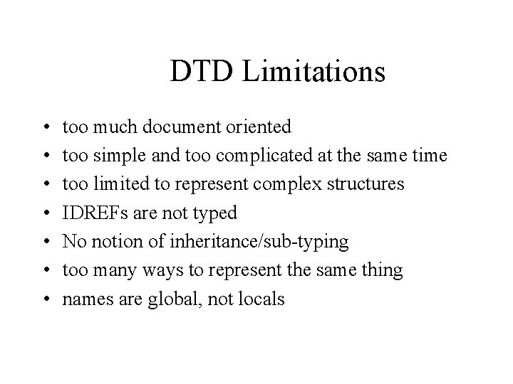 DTD Limitations • • too much document oriented too simple and too complicated at