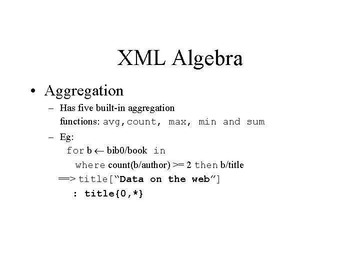 XML Algebra • Aggregation – Has five built-in aggregation functions: avg, count, max, min
