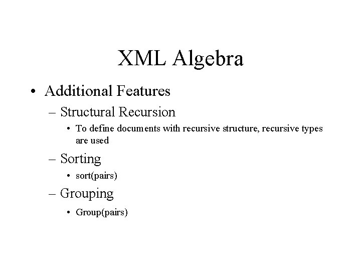 XML Algebra • Additional Features – Structural Recursion • To define documents with recursive