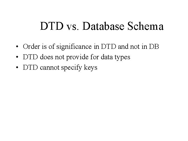 DTD vs. Database Schema • Order is of significance in DTD and not in