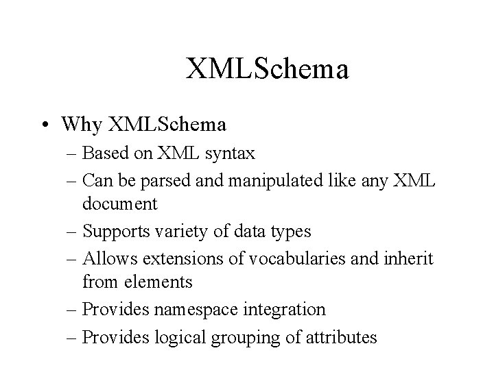 XMLSchema • Why XMLSchema – Based on XML syntax – Can be parsed and