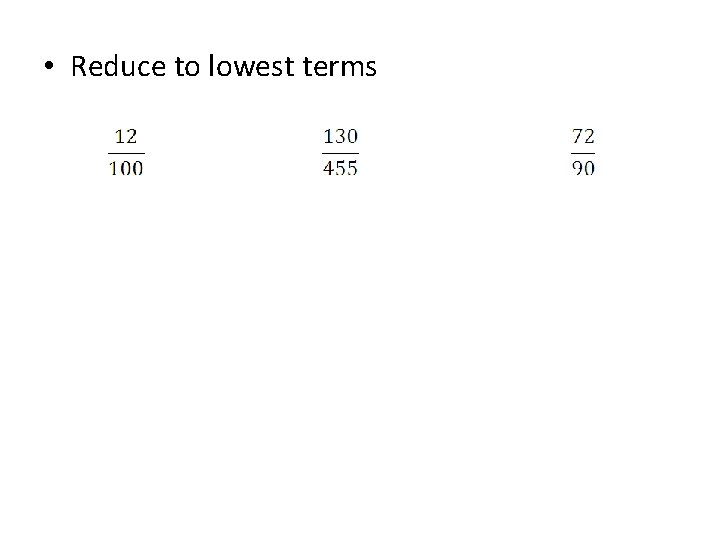• Reduce to lowest terms • Reduce to lowest terms