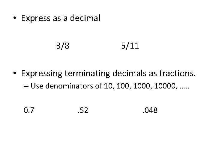 • Express as a decimal 3/8 5/11 • Expressing terminating decimals as fractions. • Express as a decimal 3/8 5/11 • Expressing terminating decimals as fractions.
