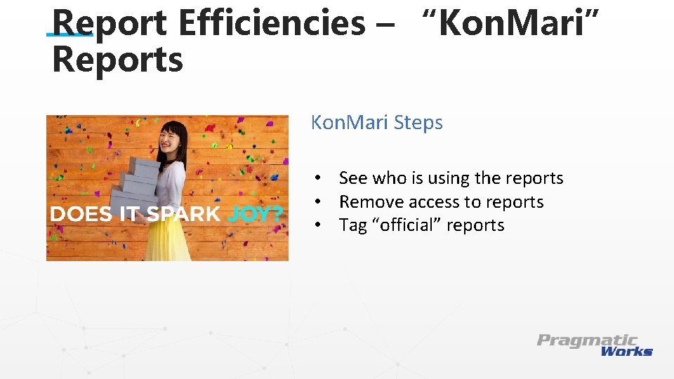 Report Efficiencies – “Kon. Mari” Reports Kon. Mari Steps • See who is using