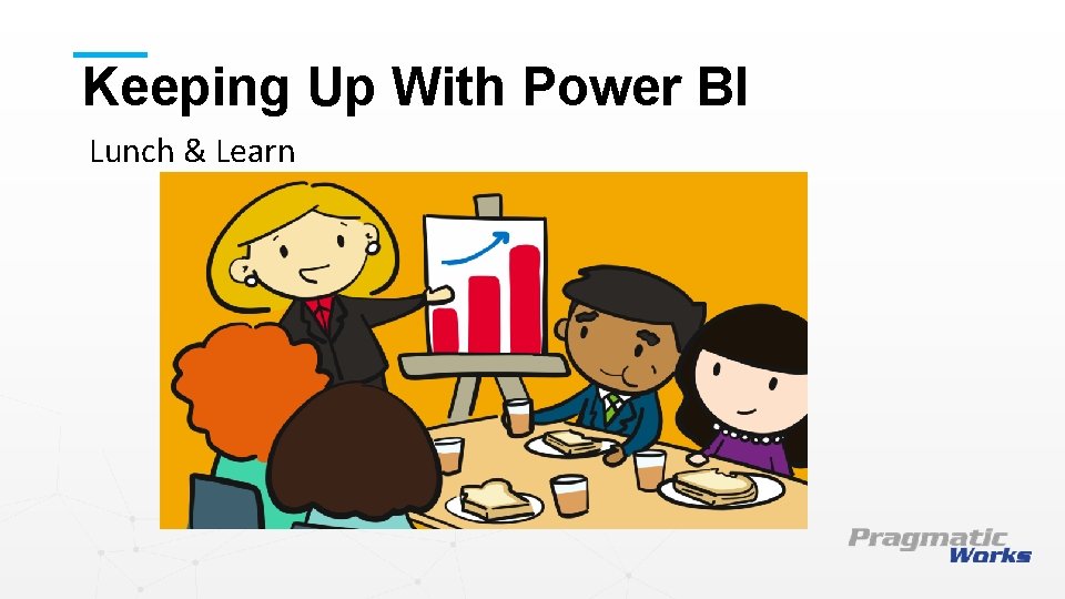 Keeping Up With Power BI Lunch & Learn This is a Header THIS IS
