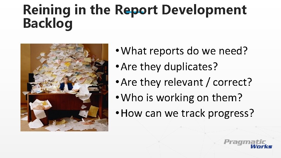 Reining in the Report Development Backlog • What reports do we need? • Are