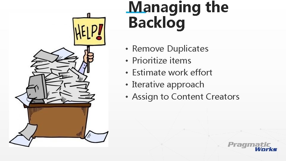 Managing the Backlog • • • Remove Duplicates Prioritize items Estimate work effort Iterative