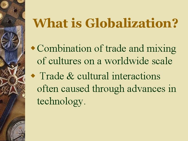 What is Globalization? w Combination of trade and mixing of cultures on a worldwide What is Globalization? w Combination of trade and mixing of cultures on a worldwide