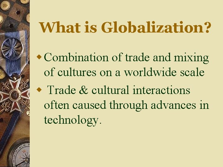 What is Globalization? w Combination of trade and mixing of cultures on a worldwide