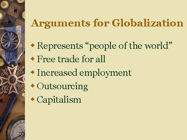 Arguments for Globalization w Represents “people of the world” w Free trade for all