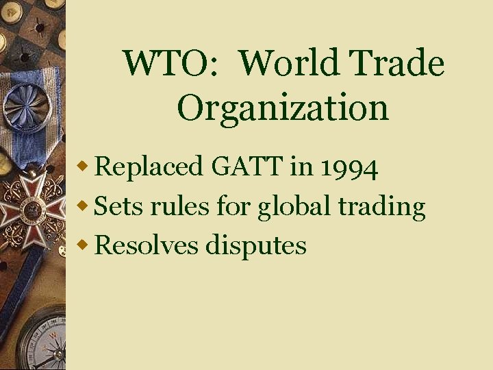 WTO: World Trade Organization w Replaced GATT in 1994 w Sets rules for global WTO: World Trade Organization w Replaced GATT in 1994 w Sets rules for global