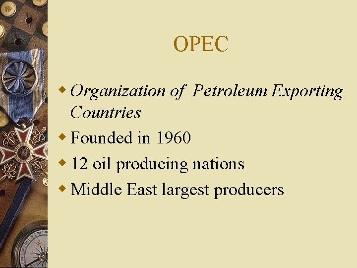 OPEC w Organization of Petroleum Exporting Countries w Founded in 1960 w 12 oil