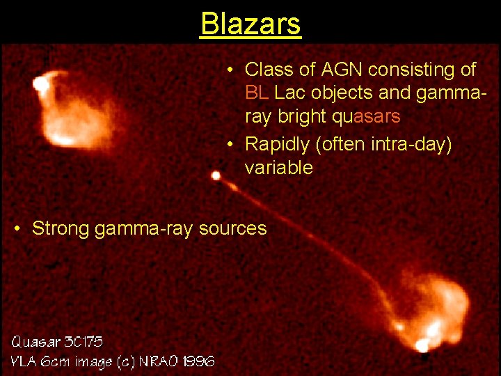 Blazars • Class of AGN consisting of BL Lac objects and gammaray bright quasars Blazars • Class of AGN consisting of BL Lac objects and gammaray bright quasars