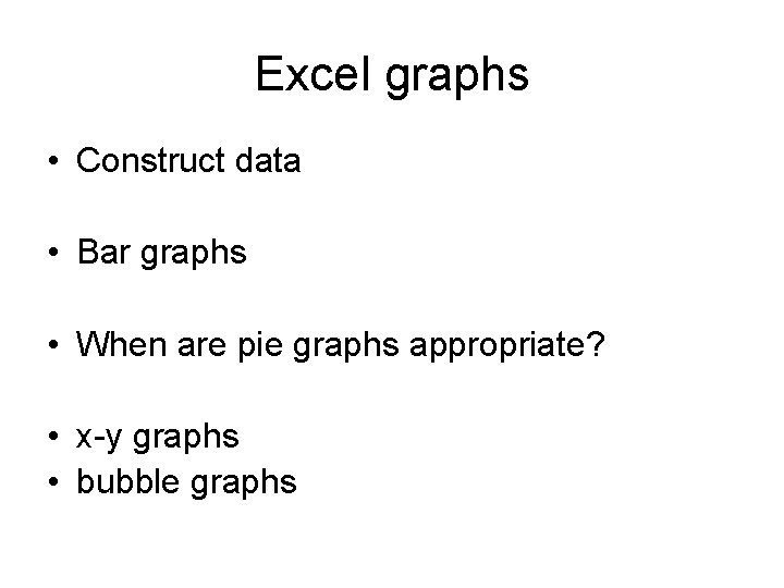Excel graphs • Construct data • Bar graphs • When are pie graphs appropriate? Excel graphs • Construct data • Bar graphs • When are pie graphs appropriate?