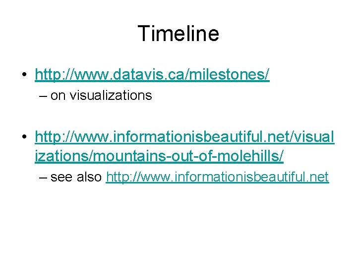 Timeline • http: //www. datavis. ca/milestones/ – on visualizations • http: //www. informationisbeautiful. net/visual Timeline • http: //www. datavis. ca/milestones/ – on visualizations • http: //www. informationisbeautiful. net/visual
