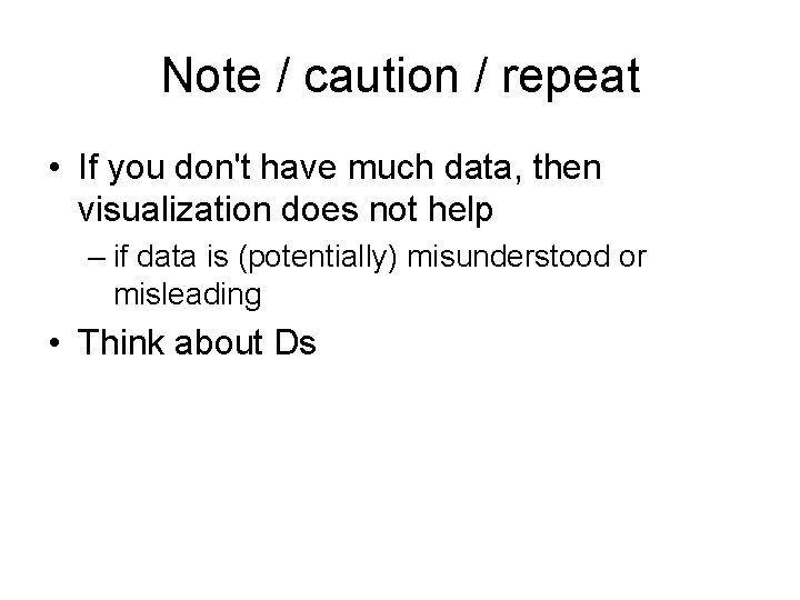 Note / caution / repeat • If you don't have much data, then visualization Note / caution / repeat • If you don't have much data, then visualization