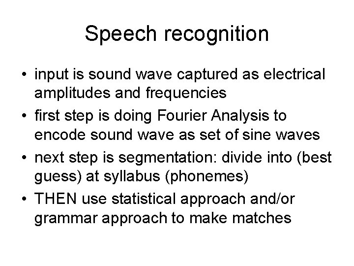Speech recognition • input is sound wave captured as electrical amplitudes and frequencies • Speech recognition • input is sound wave captured as electrical amplitudes and frequencies •