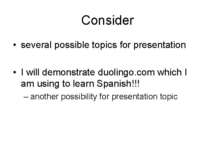 Consider • several possible topics for presentation • I will demonstrate duolingo. com which Consider • several possible topics for presentation • I will demonstrate duolingo. com which