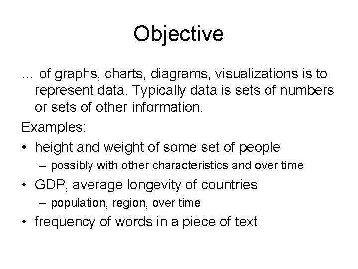 Objective … of graphs, charts, diagrams, visualizations is to represent data. Typically data is Objective … of graphs, charts, diagrams, visualizations is to represent data. Typically data is