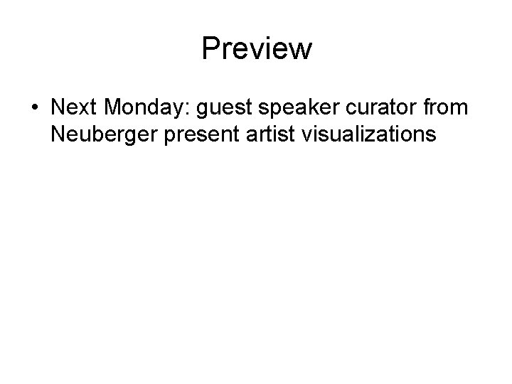 Preview • Next Monday: guest speaker curator from Neuberger present artist visualizations Preview • Next Monday: guest speaker curator from Neuberger present artist visualizations