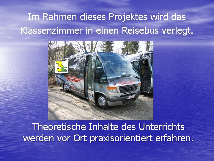 Im Rahmen dieses Projektes wird das Klassenzimmer in einen Reisebus verlegt. Theoretische Inhalte des Im Rahmen dieses Projektes wird das Klassenzimmer in einen Reisebus verlegt. Theoretische Inhalte des
