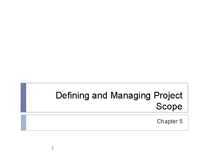 Defining and Managing Project Scope Chapter 5 2 