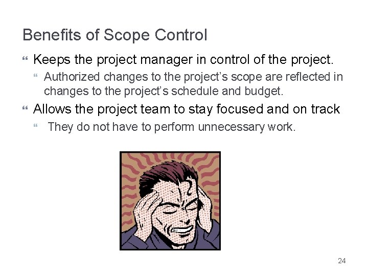 Benefits of Scope Control Keeps the project manager in control of the project. Authorized