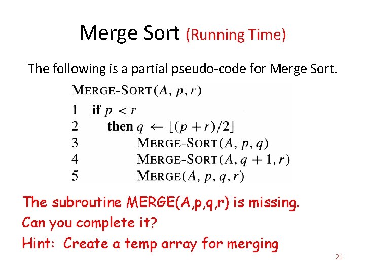 Merge Sort (Running Time) The following is a partial pseudo-code for Merge Sort. The Merge Sort (Running Time) The following is a partial pseudo-code for Merge Sort. The